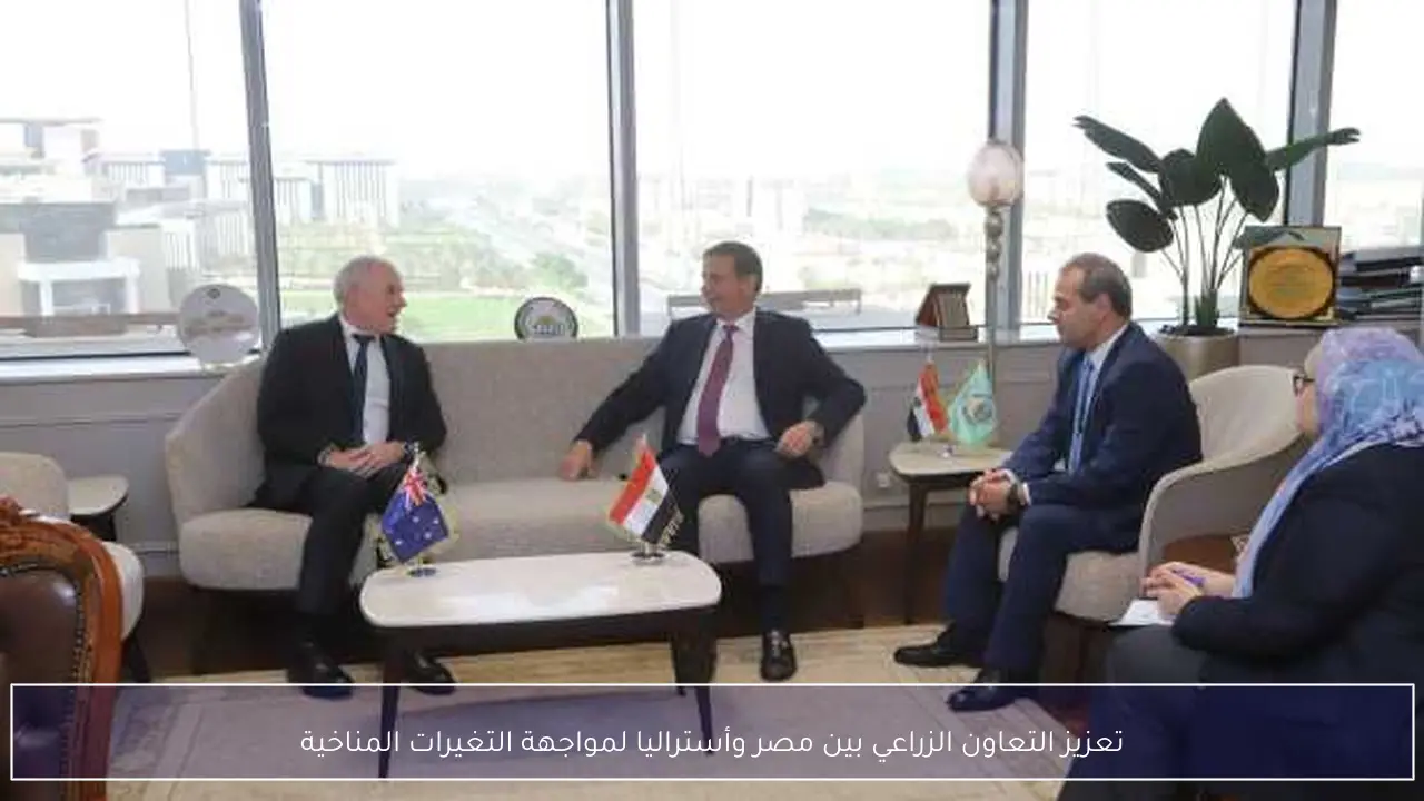 تعزيز التعاون الزراعي بين مصر وأستراليا لمواجهة التغيرات المناخية