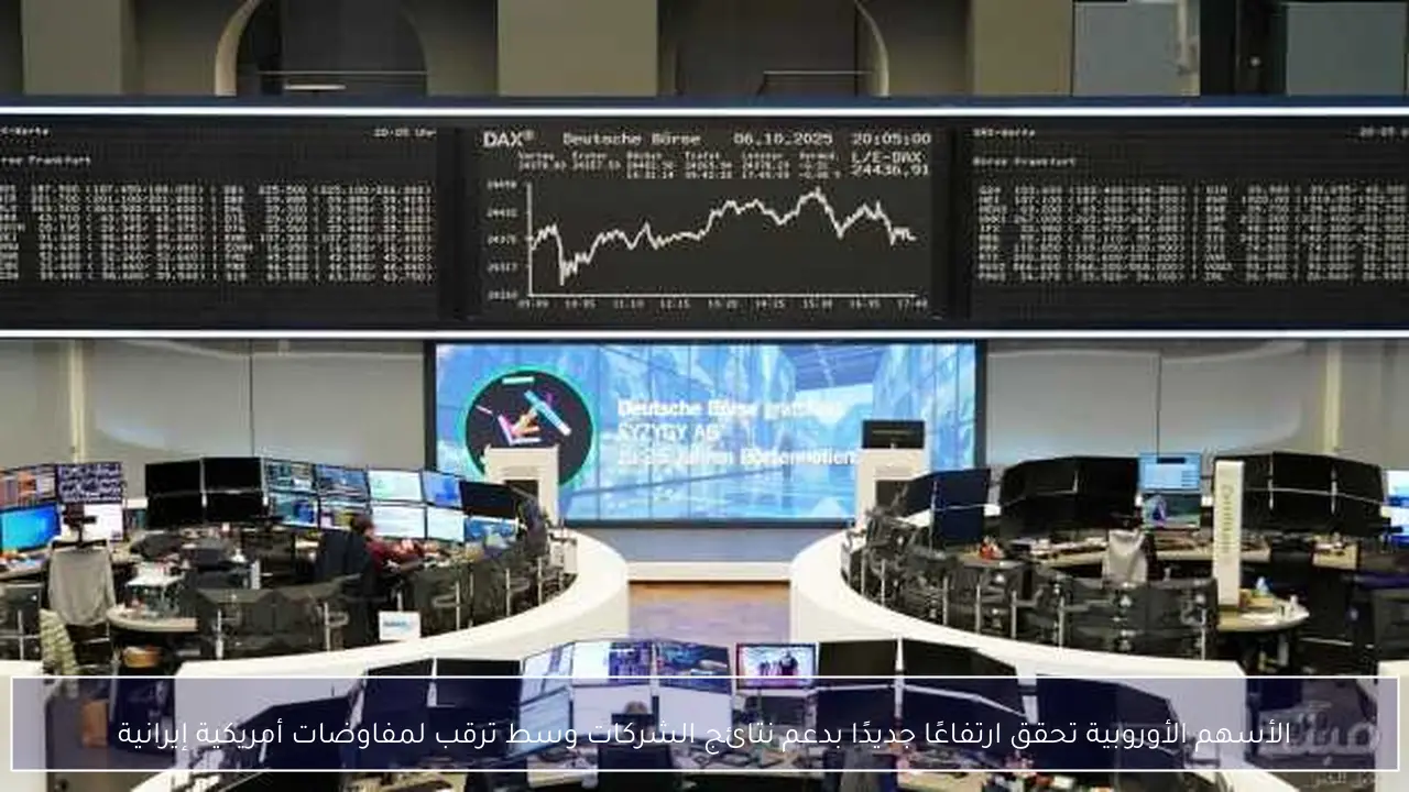 الأسهم الأوروبية تحقق ارتفاعًا جديدًا بدعم نتائج الشركات وسط ترقب لمفاوضات أمريكية إيرانية