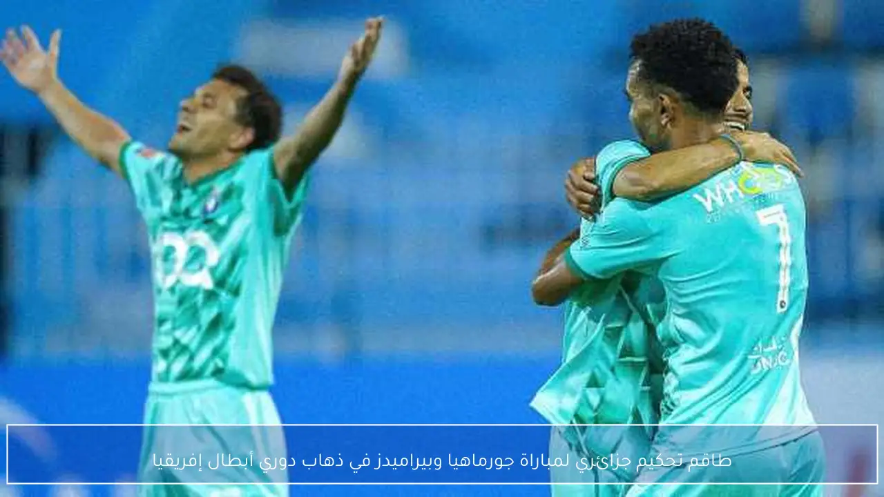 طاقم تحكيم جزائري لمباراة جورماهيا وبيراميدز في ذهاب دوري أبطال إفريقيا