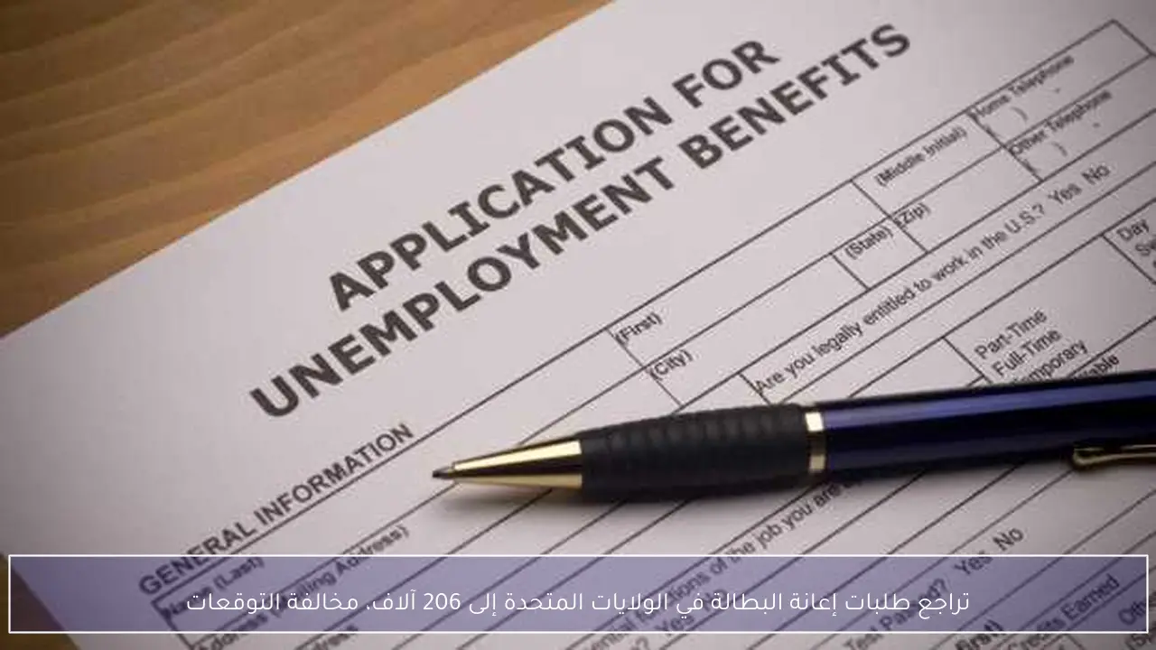 تراجع طلبات إعانة البطالة في الولايات المتحدة إلى 206 آلاف، مخالفة التوقعات