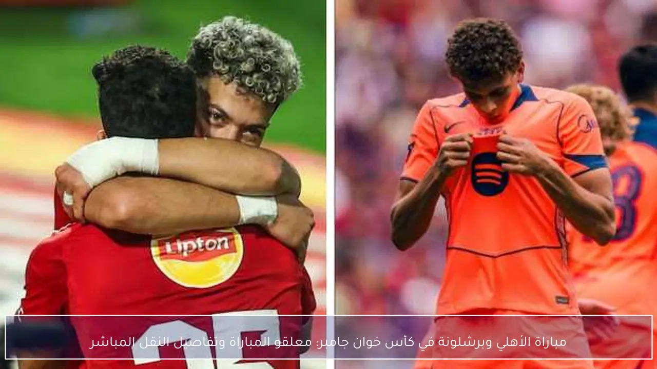 مباراة الأهلي وبرشلونة في كأس خوان جامبر: معلقو المباراة وتفاصيل النقل المباشر