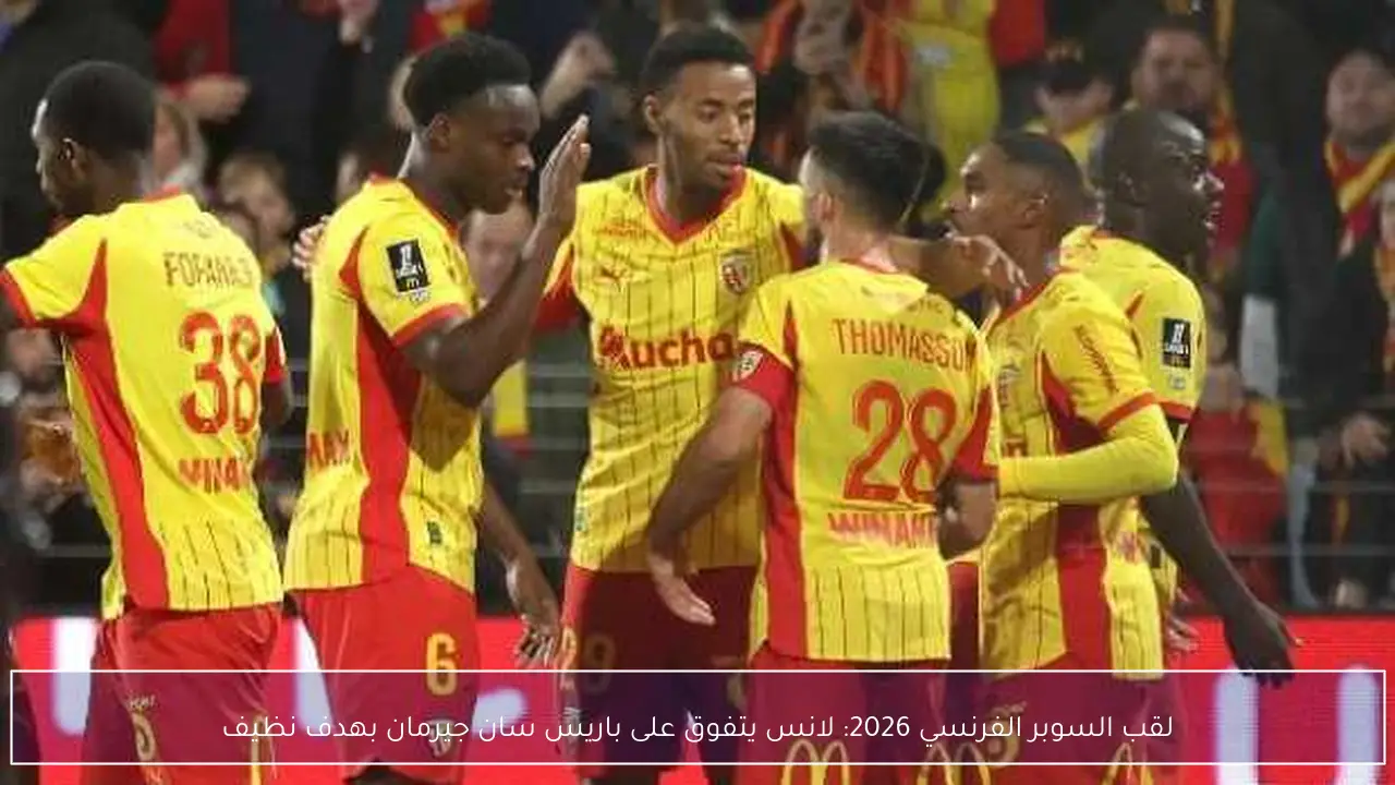 لقب السوبر الفرنسي 2026: لانس يتفوق على باريس سان جيرمان بهدف نظيف