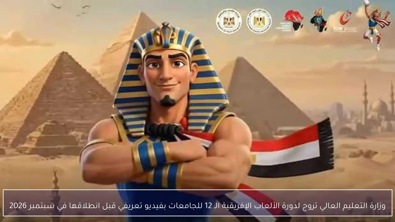 وزارة التعليم العالي تروج لدورة الألعاب الإفريقية الـ 12 للجامعات بفيديو تعريفي قبل انطلاقها في سبتمبر 2026