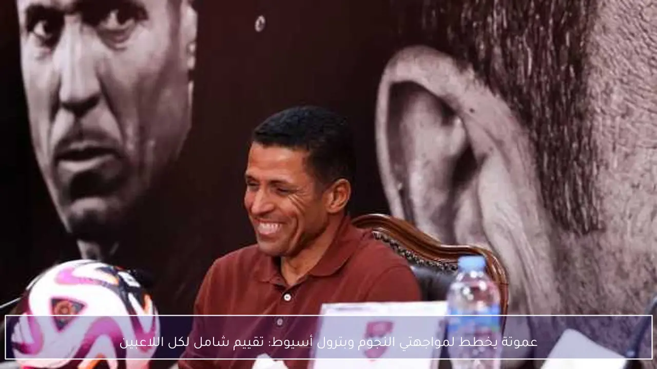 عموتة يخطط لمواجهتي النجوم وبترول أسيوط: تقييم شامل لكل اللاعبين