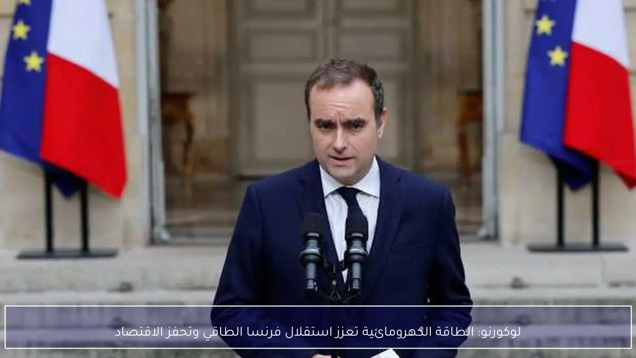 لوكورنو: الطاقة الكهرومائية تعزز استقلال فرنسا الطاقي وتحفز الاقتصاد