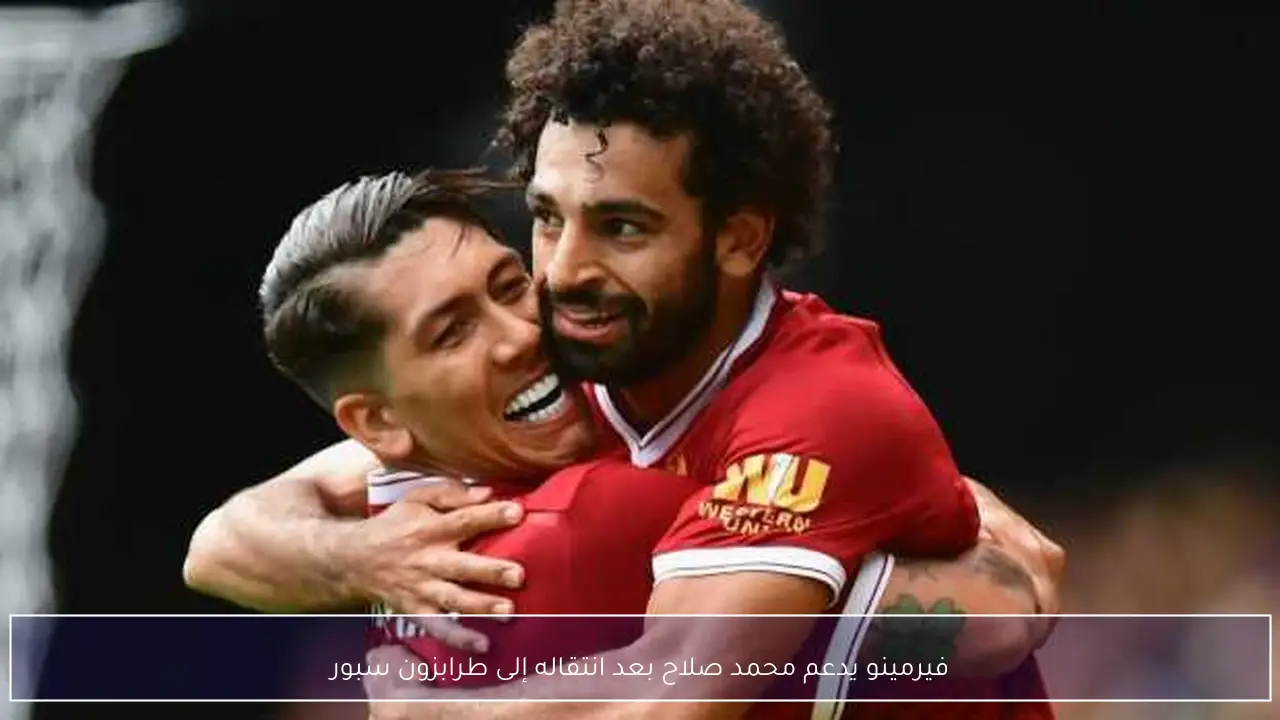 فيرمينو يدعم محمد صلاح بعد انتقاله إلى طرابزون سبور