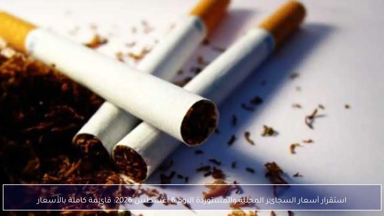 استقرار أسعار السجائر المحلية والمستوردة اليوم 6 أغسطس 2026: قائمة كاملة بالأسعار