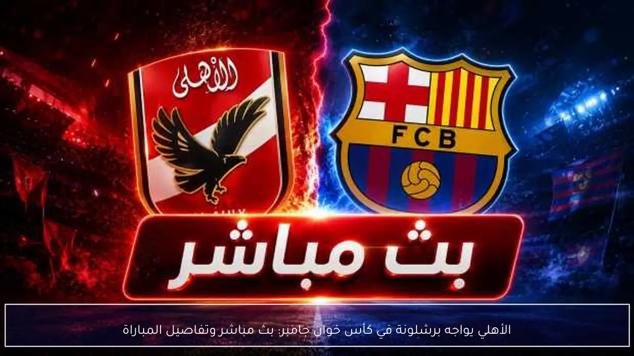 الأهلي يواجه برشلونة في كأس خوان جامبر: بث مباشر وتفاصيل المباراة