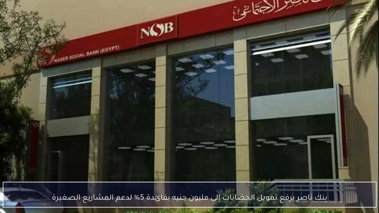 بنك ناصر يرفع تمويل الحضانات إلى مليون جنيه بفائدة 5% لدعم المشاريع الصغيرة
