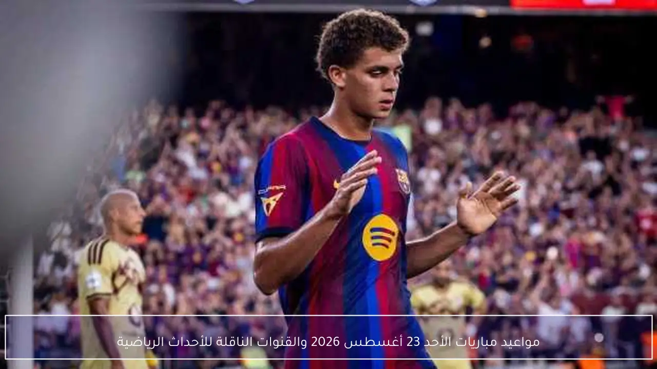 مواعيد مباريات الأحد 23 أغسطس 2026 والقنوات الناقلة للأحداث الرياضية