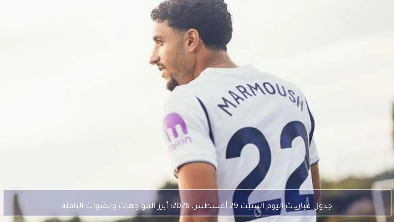 جدول مباريات اليوم السبت 29 أغسطس 2026: أبرز المواجهات والقنوات الناقلة