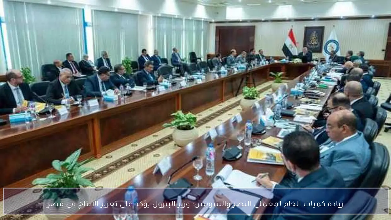 زيادة كميات الخام لمعملي النصر والسويس: وزير البترول يؤكد على تعزيز الإنتاج في مصر