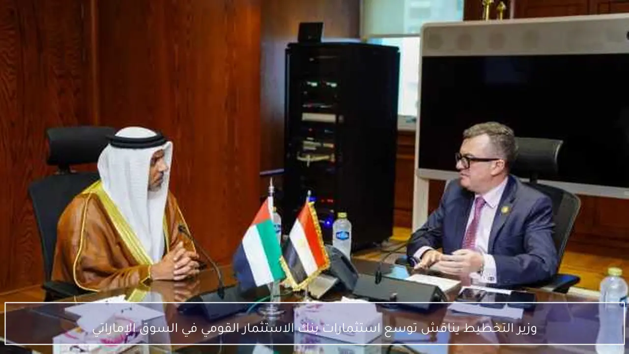 وزير التخطيط يناقش توسع استثمارات بنك الاستثمار القومي في السوق الإماراتي