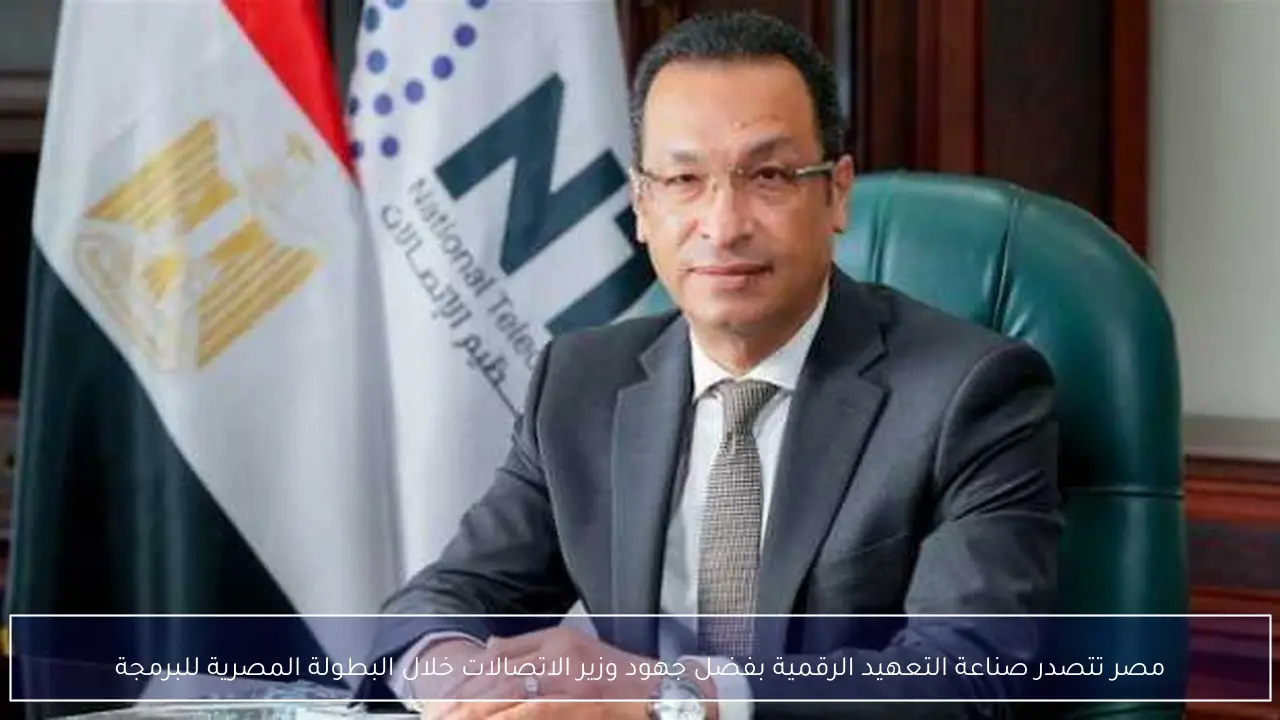 مصر تتصدر صناعة التعهيد الرقمية بفضل جهود وزير الاتصالات خلال البطولة المصرية للبرمجة