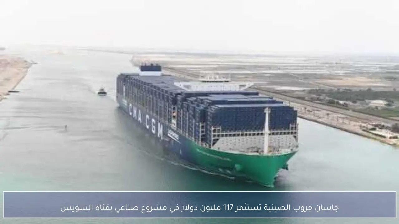 جاسان جروب الصينية تستثمر 117 مليون دولار في مشروع صناعي بقناة السويس