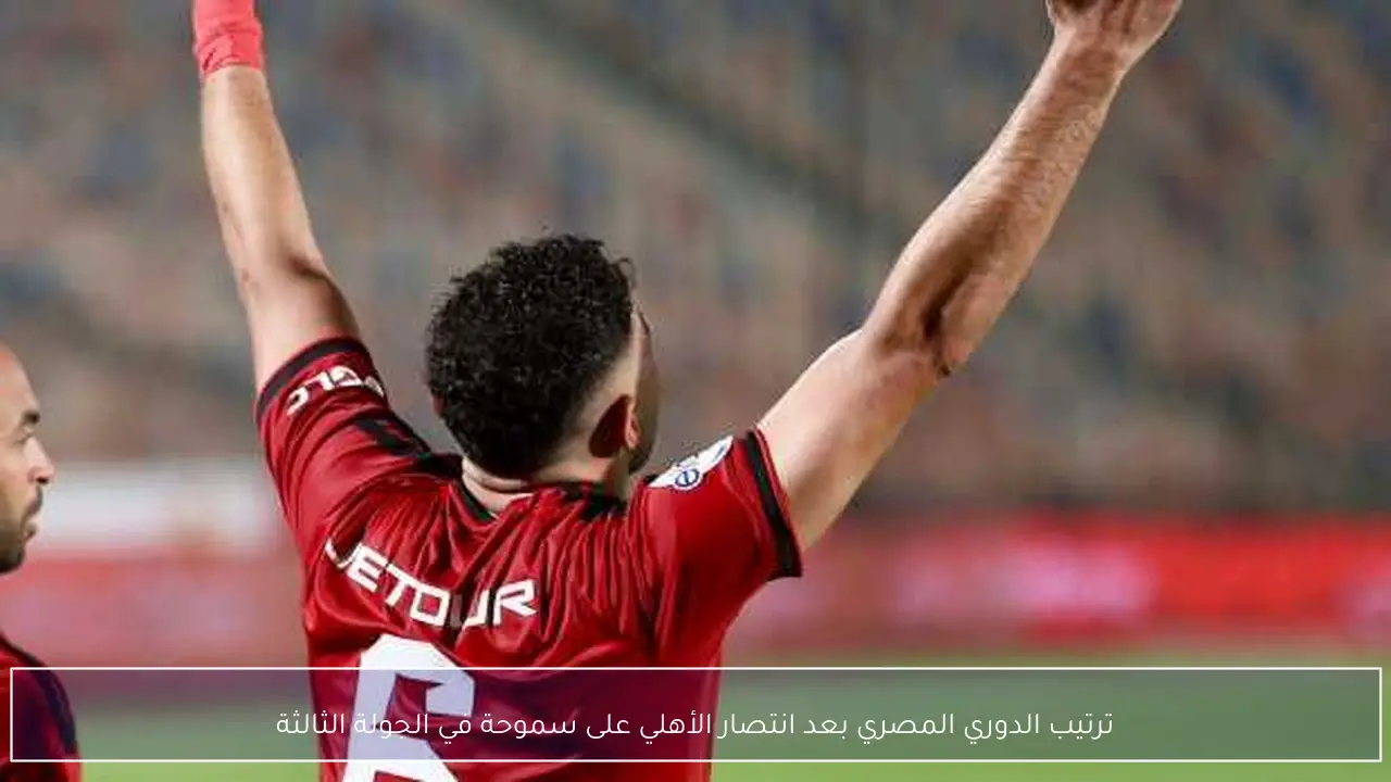 ترتيب الدوري المصري بعد انتصار الأهلي على سموحة في الجولة الثالثة