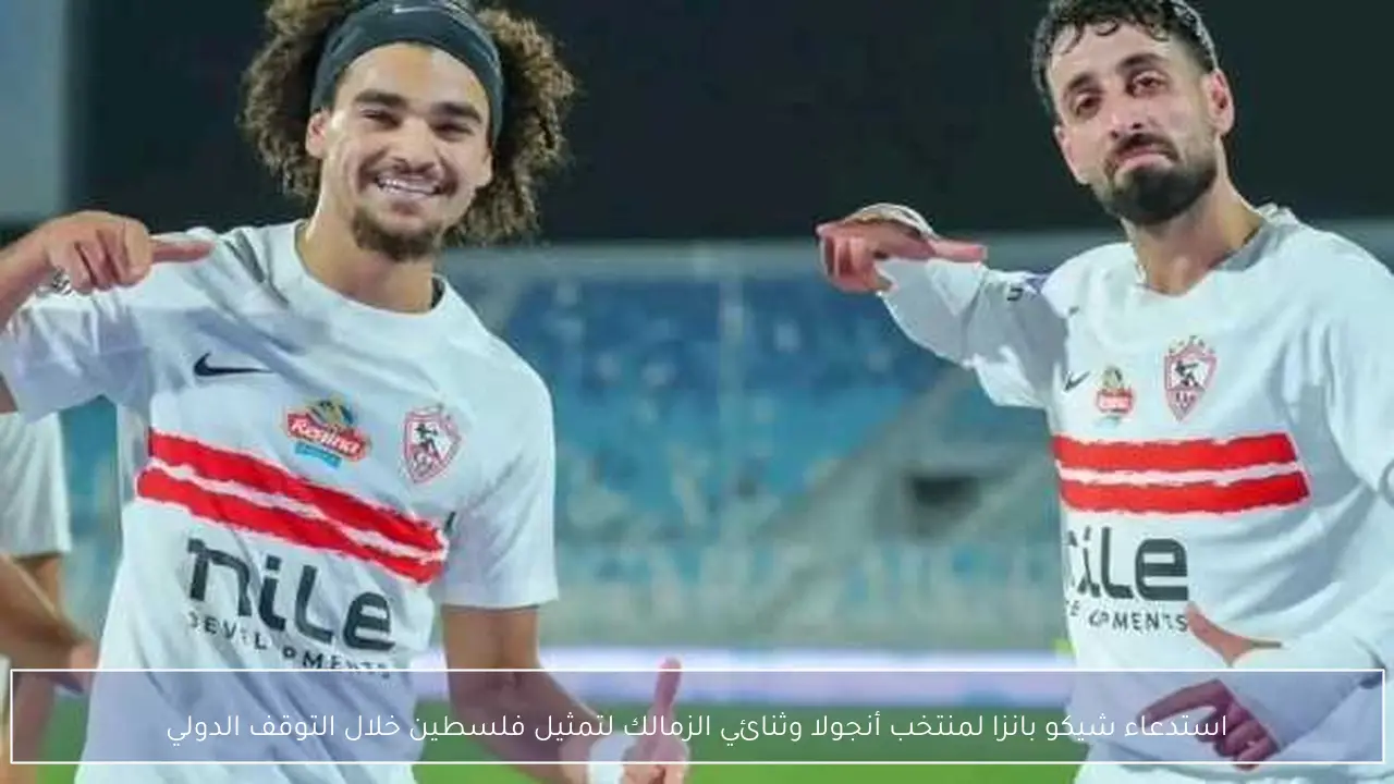 استدعاء شيكو بانزا لمنتخب أنجولا وثنائي الزمالك لتمثيل فلسطين خلال التوقف الدولي