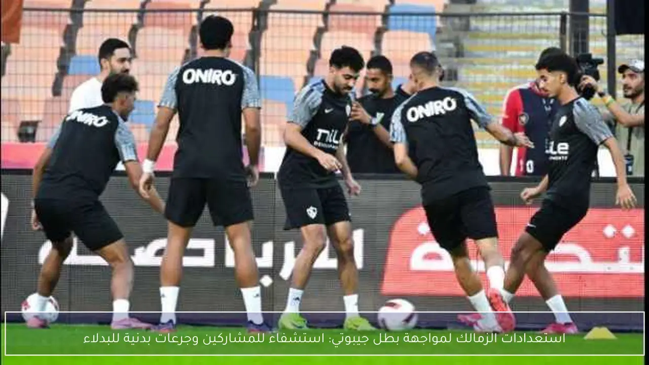 استعدادات الزمالك لمواجهة بطل جيبوتي: استشفاء للمشاركين وجرعات بدنية للبدلاء