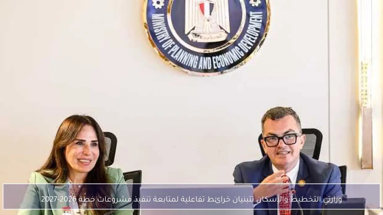 وزارتي التخطيط والإسكان تتبنيان خرائط تفاعلية لمتابعة تنفيذ مشروعات خطة 2026-2027