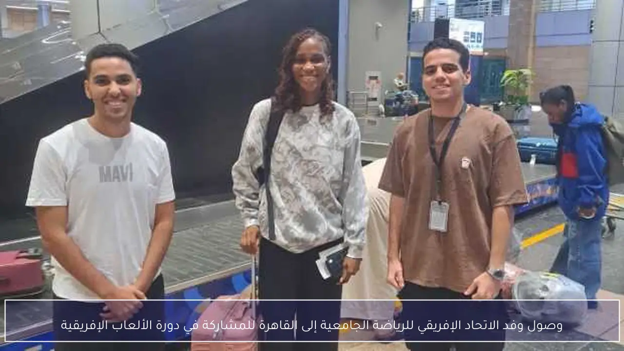 وصول وفد الاتحاد الإفريقي للرياضة الجامعية إلى القاهرة للمشاركة في دورة الألعاب الإفريقية
