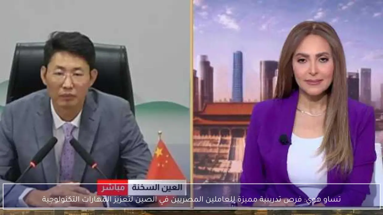 تساو هوي: فرص تدريبية مميزة للعاملين المصريين في الصين لتعزيز المهارات التكنولوجية