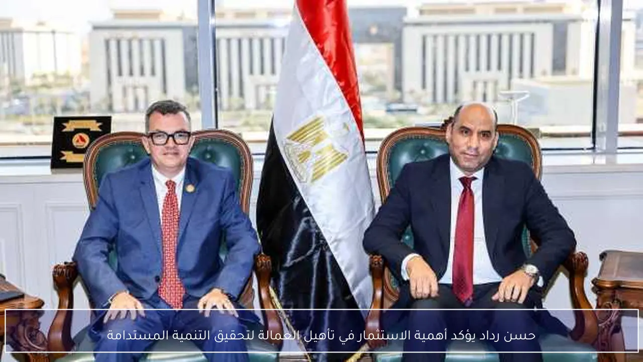 حسن رداد يؤكد أهمية الاستثمار في تأهيل العمالة لتحقيق التنمية المستدامة