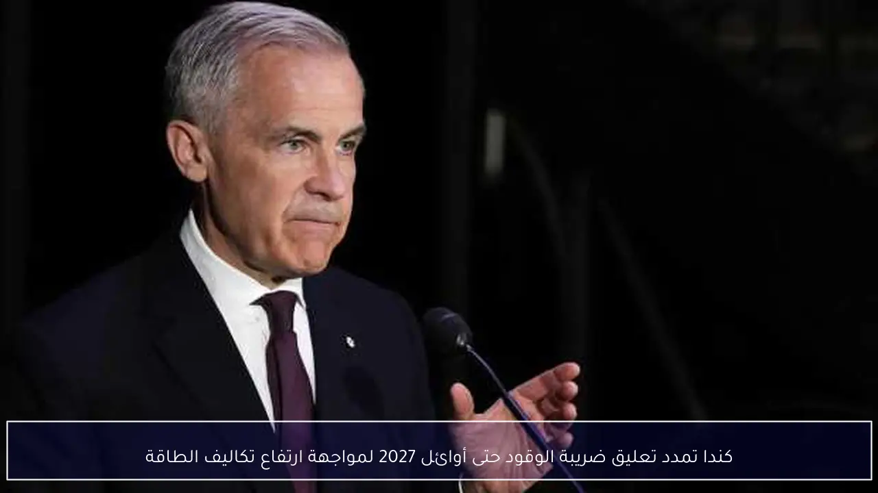 كندا تمدد تعليق ضريبة الوقود حتى أوائل 2027 لمواجهة ارتفاع تكاليف الطاقة