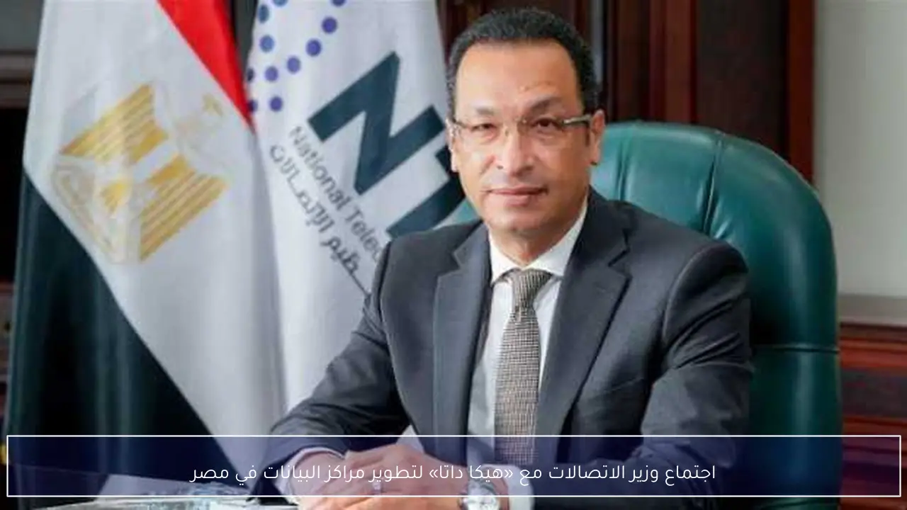 اجتماع وزير الاتصالات مع «هيكا داتا» لتطوير مراكز البيانات في مصر