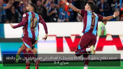 محمد صلاح يحقق تقييم 10/10 ويسجل 3 أهداف في فوز طرابزون على جالطة سراي 4-0