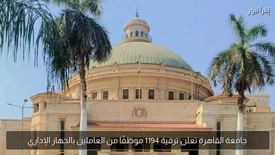 جامعة القاهرة تعلن ترقية 1194 موظفًا من العاملين بالجهاز الإداري
