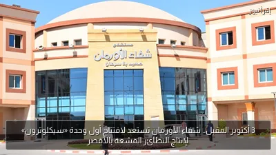 3 أكتوبر المقبل.. شفاء الأورمان تستعد لافتتاح أول وحدة «سيكلوترون» لإنتاج النظائر المشعة بالأقصر