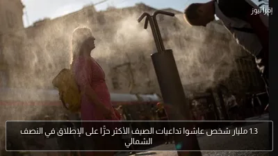1.3 مليار شخص عاشوا تداعيات الصيف الأكثر حرًّا على الإطلاق في النصف الشمالي