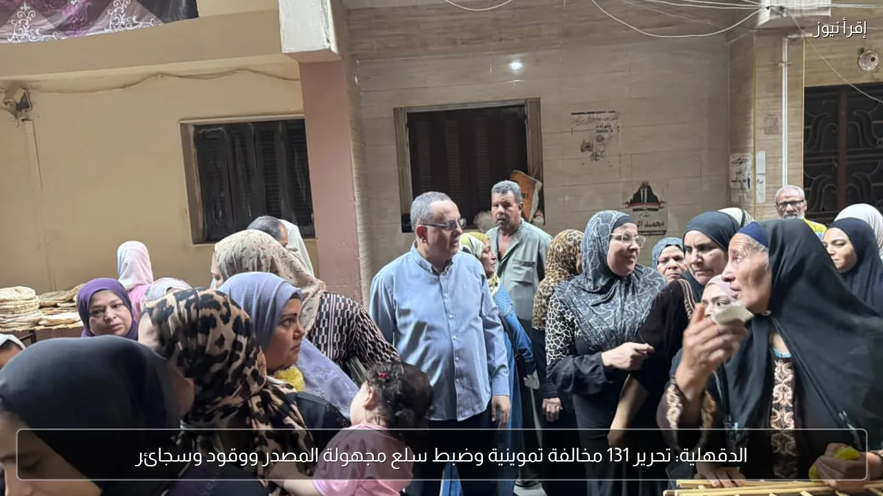 الدقهلية: تحرير 131 مخالفة تموينية وضبط سلع مجهولة المصدر ووقود وسجائر