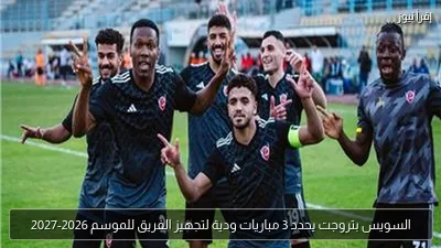 السويس بتروجت يحدد 3 مباريات ودية لتجهيز الفريق للموسم 2026-2027