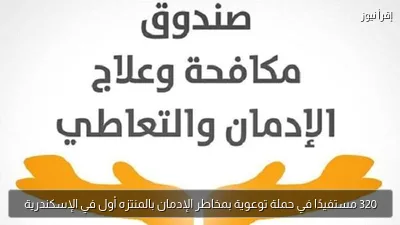 320 مستفيدًا في حملة توعوية بمخاطر الإدمان بالمنتزه أول في الإسكندرية