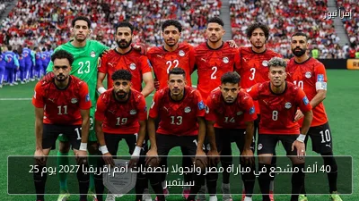 40 ألف مشجع في مباراة مصر وأنجولا بتصفيات أمم إفريقيا 2027 يوم 25 سبتمبر