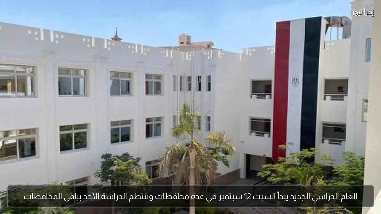 العام الدراسي الجديد يبدأ السبت 12 سبتمبر في عدة محافظات وتنتظم الدراسة الأحد بباقي المحافظات