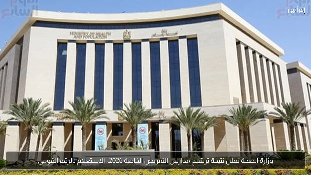 وزارة الصحة تعلن نتيجة ترشيح مدارس التمريض الخاصة 2026.. الاستعلام بالرقم القومي