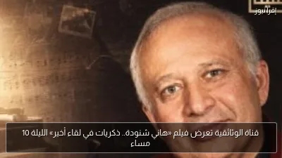 قناة الوثائقية تعرض فيلم «هاني شنودة.. ذكريات في لقاء أخير» الليلة 10 مساء