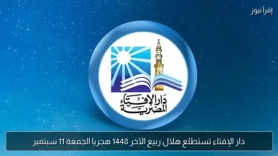 دار الإفتاء تستطلع هلال ربيع الآخر 1448 هجريا الجمعة 11 سبتمبر