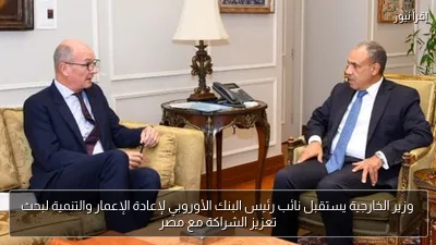 وزير الخارجية يستقبل نائب رئيس البنك الأوروبي لإعادة الإعمار والتنمية لبحث تعزيز الشراكة مع مصر