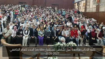 كلية الآداب بجامعة عين شمس تستقبل طلابها الجدد للعام الجامعي 2026-2027