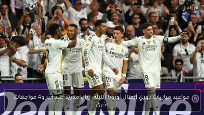 مواعيد مباريات دوري أبطال أوروبا الليلة: ريال مدريد ضد إنتر و4 مواجهات أخرى