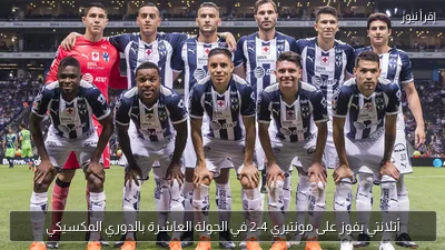 أتلانتي يفوز على مونتيري 4-2 في الجولة العاشرة بالدوري المكسيكي