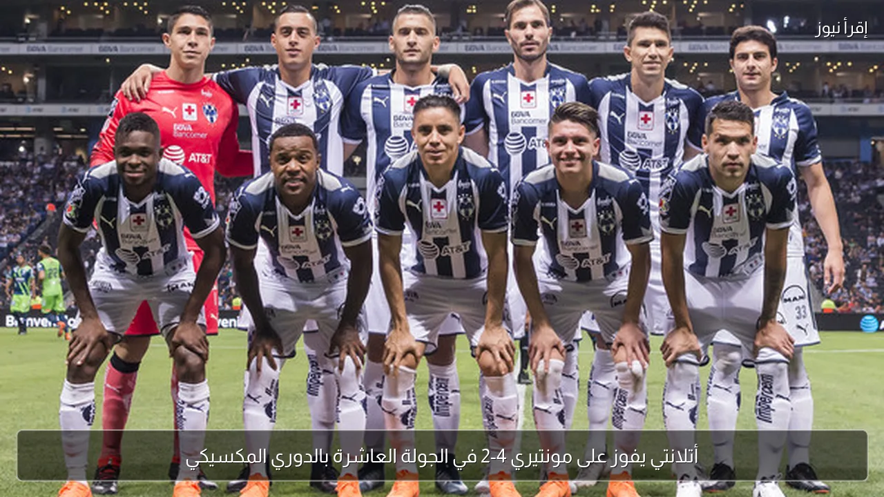 أتلانتي يفوز على مونتيري 4-2 في الجولة العاشرة بالدوري المكسيكي