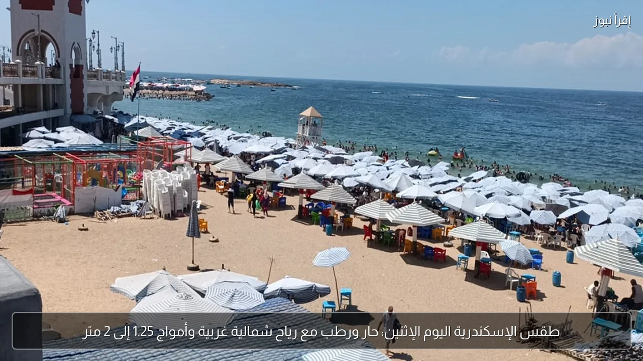 طقس الإسكندرية اليوم الإثنين: حار ورطب مع رياح شمالية غربية وأمواج 1.25 إلى 2 متر