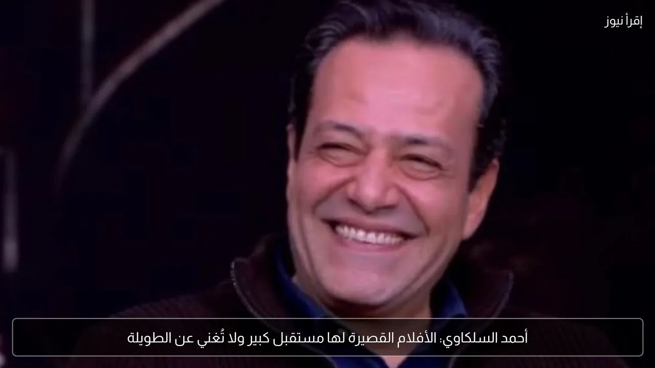 أحمد السلكاوي: الأفلام القصيرة لها مستقبل كبير ولا تُغني عن الطويلة