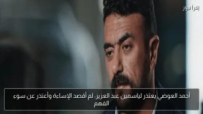 أحمد العوضي يعتذر لياسمين عبد العزيز: لم أقصد الإساءة وأعتذر عن سوء الفهم