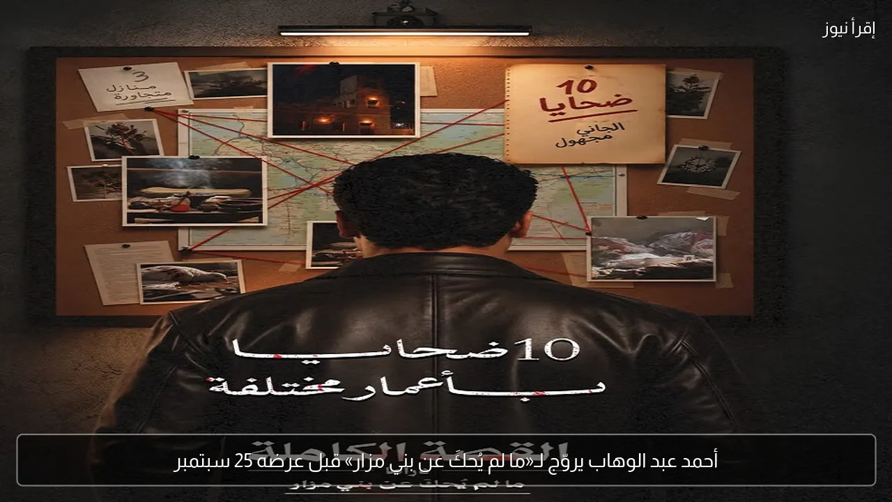 أحمد عبد الوهاب يروّج لـ«ما لم يُحكَ عن بني مزار» قبل عرضه 25 سبتمبر