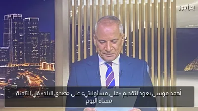أحمد موسى يعود لتقديم «على مسئوليتي» على «صدى البلد» في الثامنة مساء اليوم